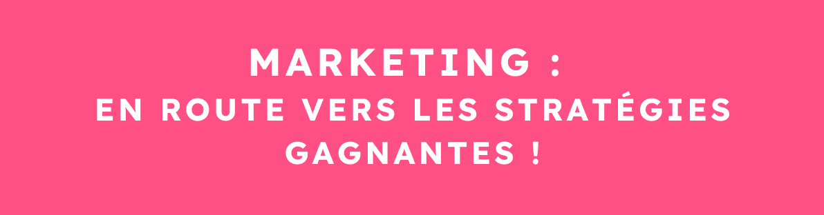 Marketing : en route vers les stratégies gagnantes ! 25 septembre 2024