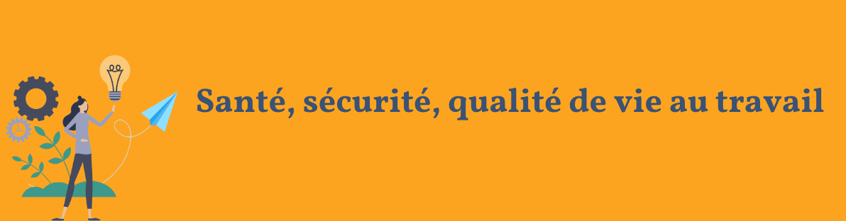 Santé, sécurité, qualité de vie au travail