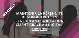 Maintenir la pérennité de son activité en renforçant sa relation client grâce au digital