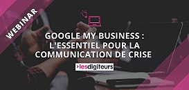 Google My Business : l'essentiel pour la communication de crise