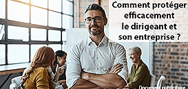 Comment protéger efficacement le dirigeant et son entreprise ?