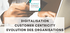 Transformation digitale, Customer centricity & Retail excellence : adapter son organisation aux nouveaux enjeux Business