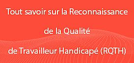 Tout savoir sur la Reconnaissance de la Qualité de Travailleur Handicapé (RQTH)