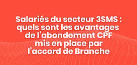 Salariés du secteur 3SMS : quels sont les avantages de l’abondement CPF mis en place par l’accord de Branche ?