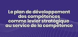 Le plan de développement des compétences : levier stratégique au service de la compétence