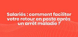 Problématique de santé au travail : comment faciliter votre retour en poste après un arrêt maladie longue durée ?