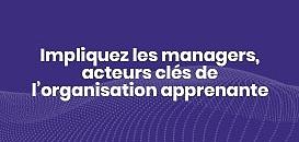 Impliquez les managers, acteurs clés de l’organisation apprenante