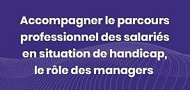 Accompagner le parcours professionnel des salariés en situation de handicap, le rôle des managers