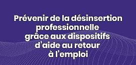 Prévenir de la désinsertion professionnelle grâce aux dispositifs d'aide au retour à l'emploi