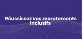 Réussissez vos recrutements inclusifs