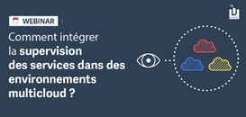 Comment intégrer la supervision des services dans des environnements multicloud ?