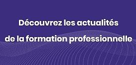 Découvrez les actualités de la formation professionnelle