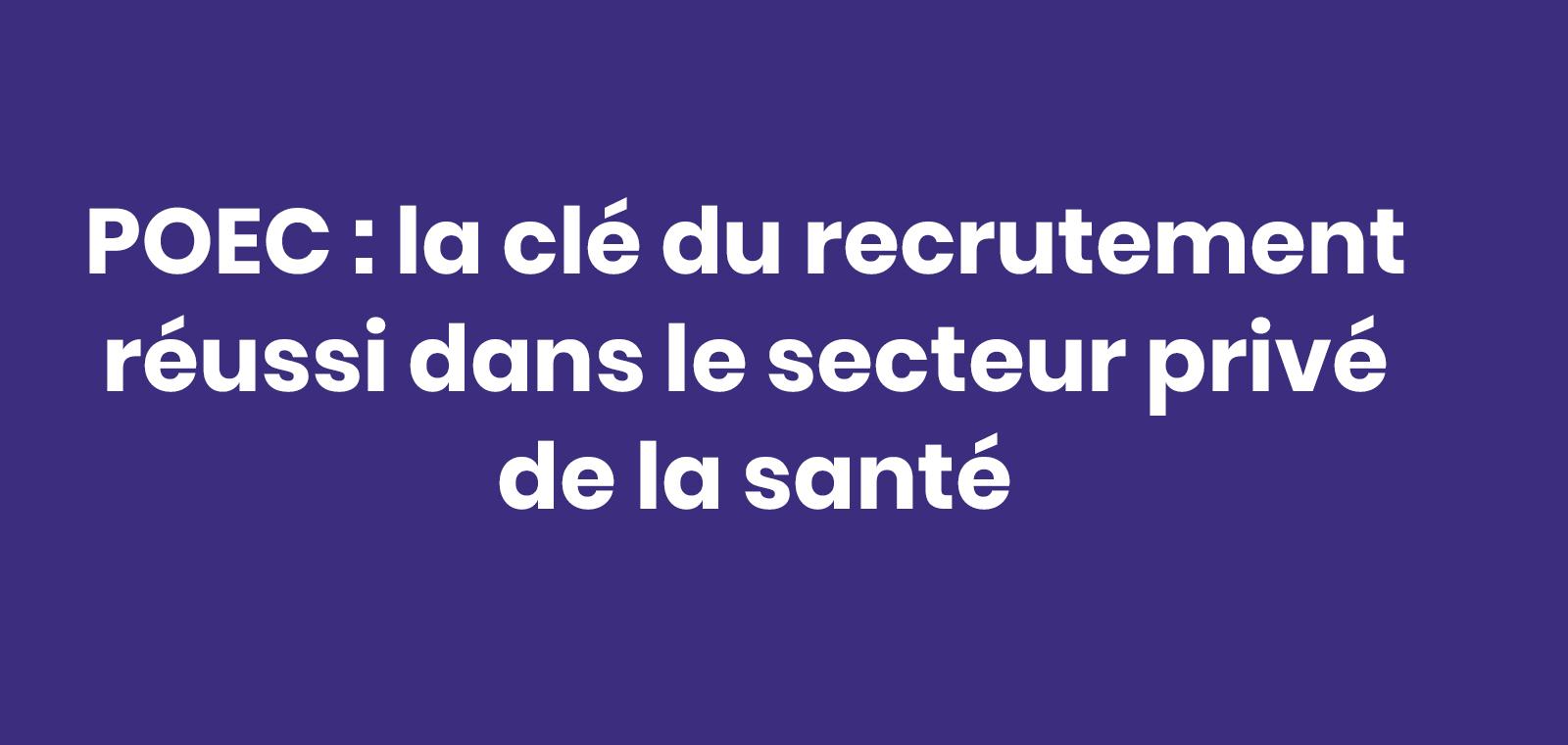 POEC : la clé du recrutement réussi dans le secteur privé de la santé