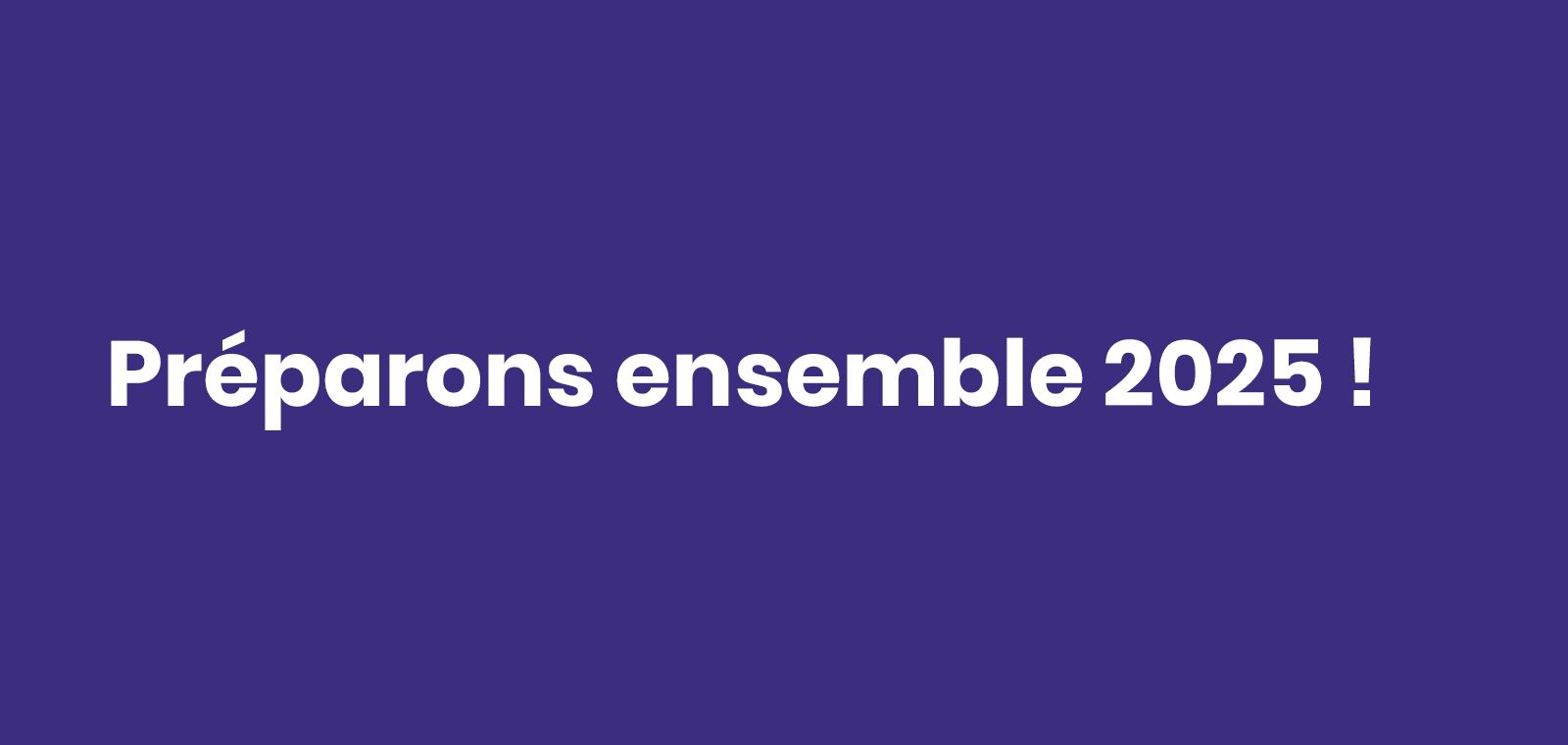 Préparons ensemble 2025 !