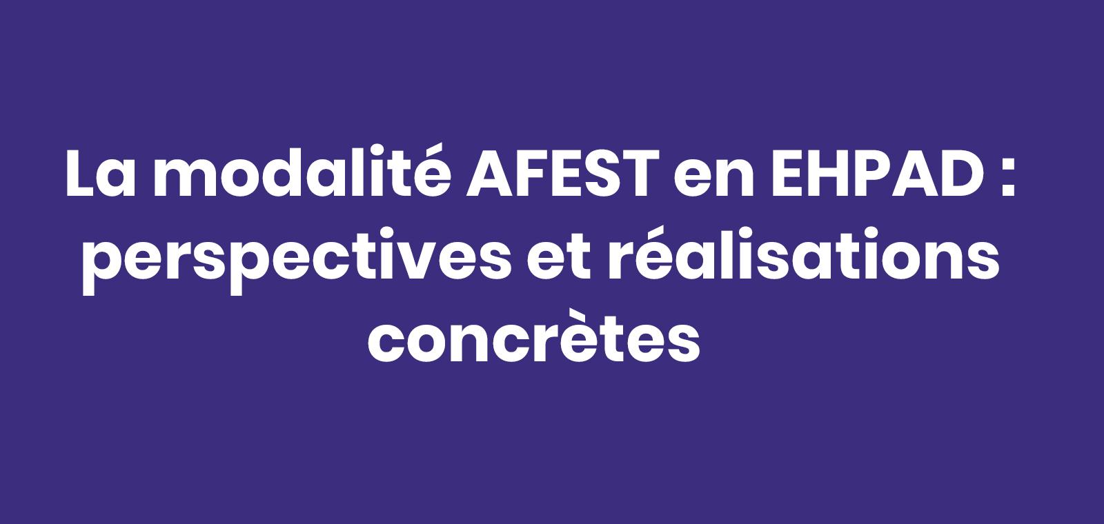 La modalité AFEST en EHPAD : perspectives et réalisations concrètes