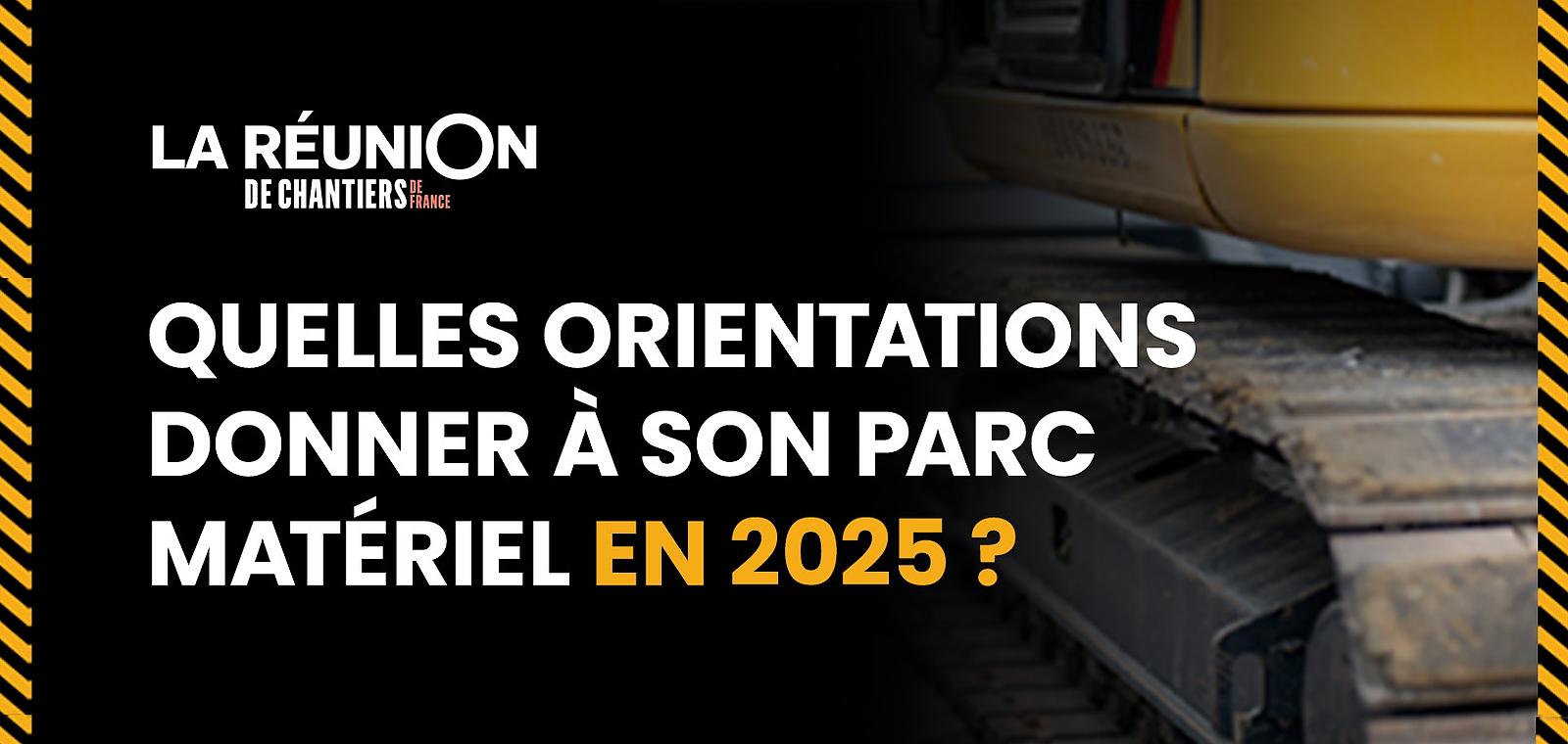 Spécial Directeurs Matériel  : Quelles orientations donner à son parc Matériel en 2025 ?