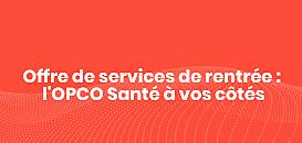 Offre de services de rentrée  :  l'OPCO Santé à vos côtés