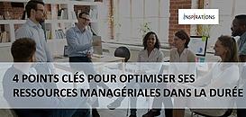 4 points clés pour optimiser ses ressources managériales dans la durée
