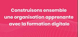 Construisons ensemble une organisation apprenante avec la formation digitale