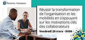Réussir la transformation de l'organisation et les mobilités en s'appuyant sur les motivations clés des collaborateurs.
