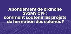 Abondement de branche SSSMS CPF : comment soutenir les projets de formation des salariés ?