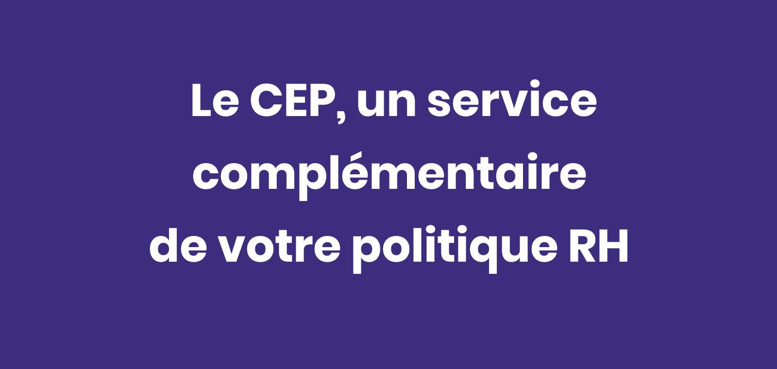 Le CEP, un service complémentaire de votre politique RH