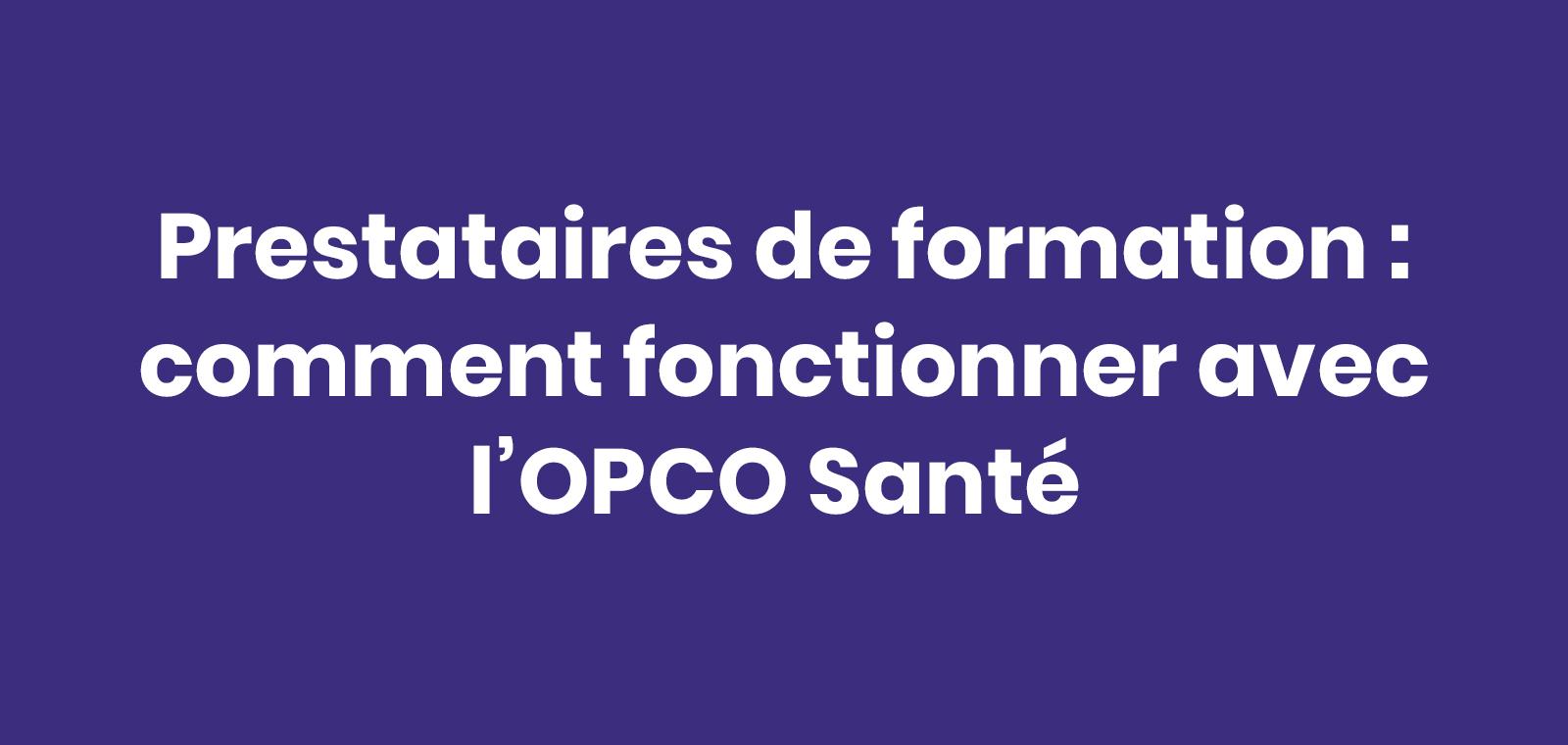 Prestataires de formation : comment fonctionner avec l’OPCO Santé ?