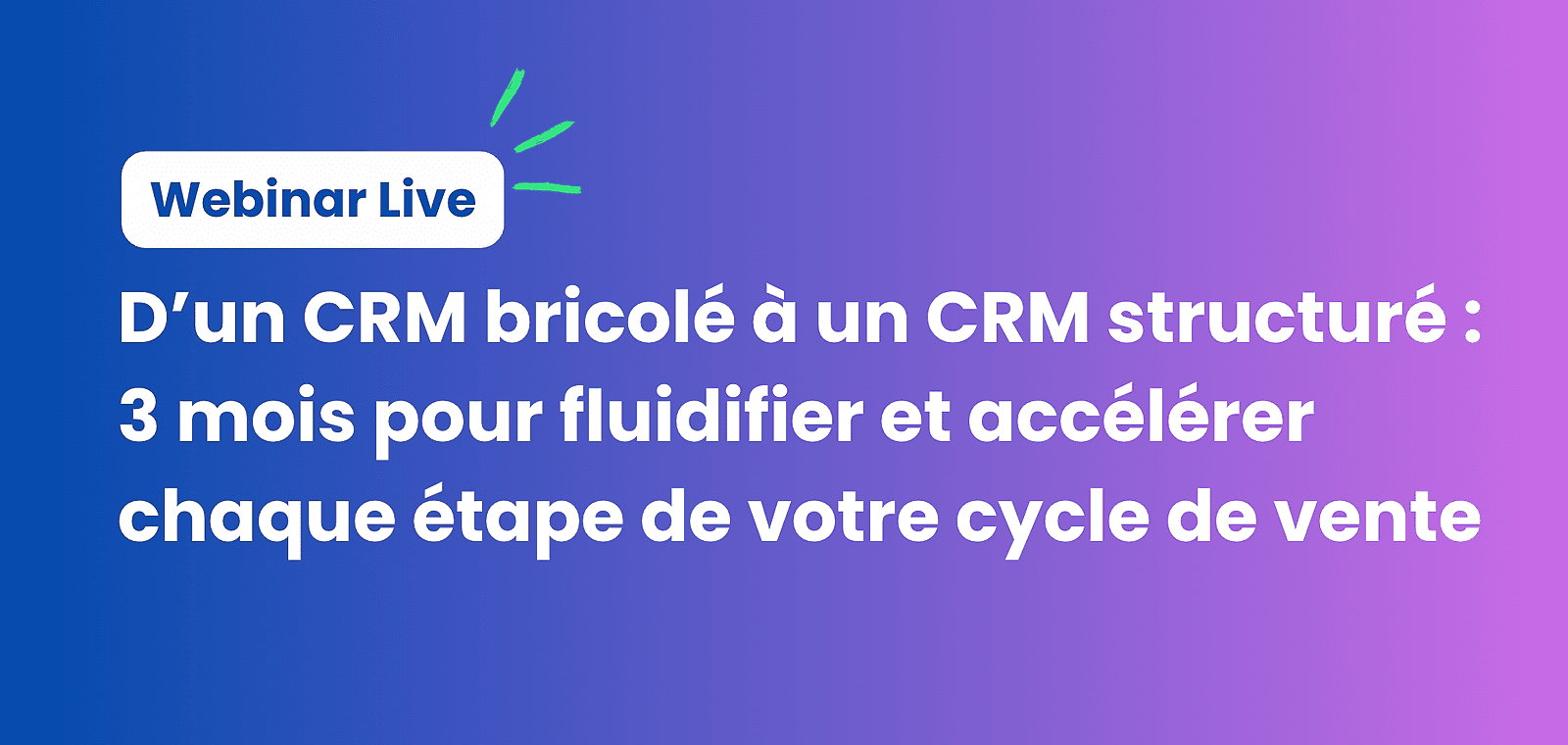 D’un CRM bricolé à un CRM structuré : 3 mois pour fluidifier et accélérer chaque étape de votre cycle de vente ?