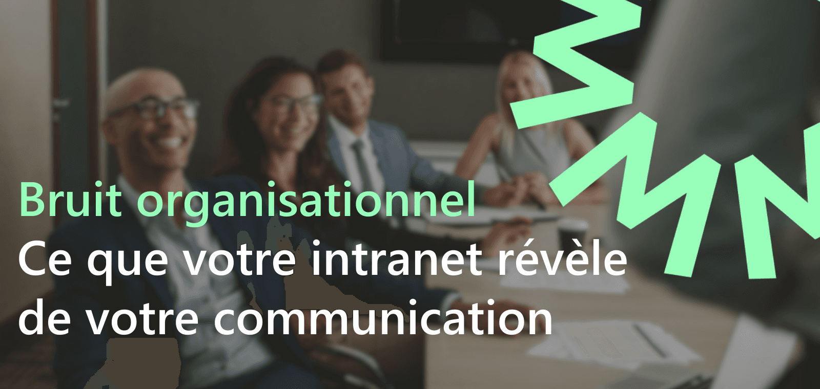 Bruit organisationnel : Ce que votre intranet révèle de votre communication