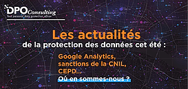 Les actualités de la protection des données cet été : Google Analytics, sanctions de la CNIL, CEPD… Où en sommes-nous ?