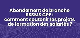 Abondement de branche SSSMS CPF : comment soutenir les projets de formation des salariés ?