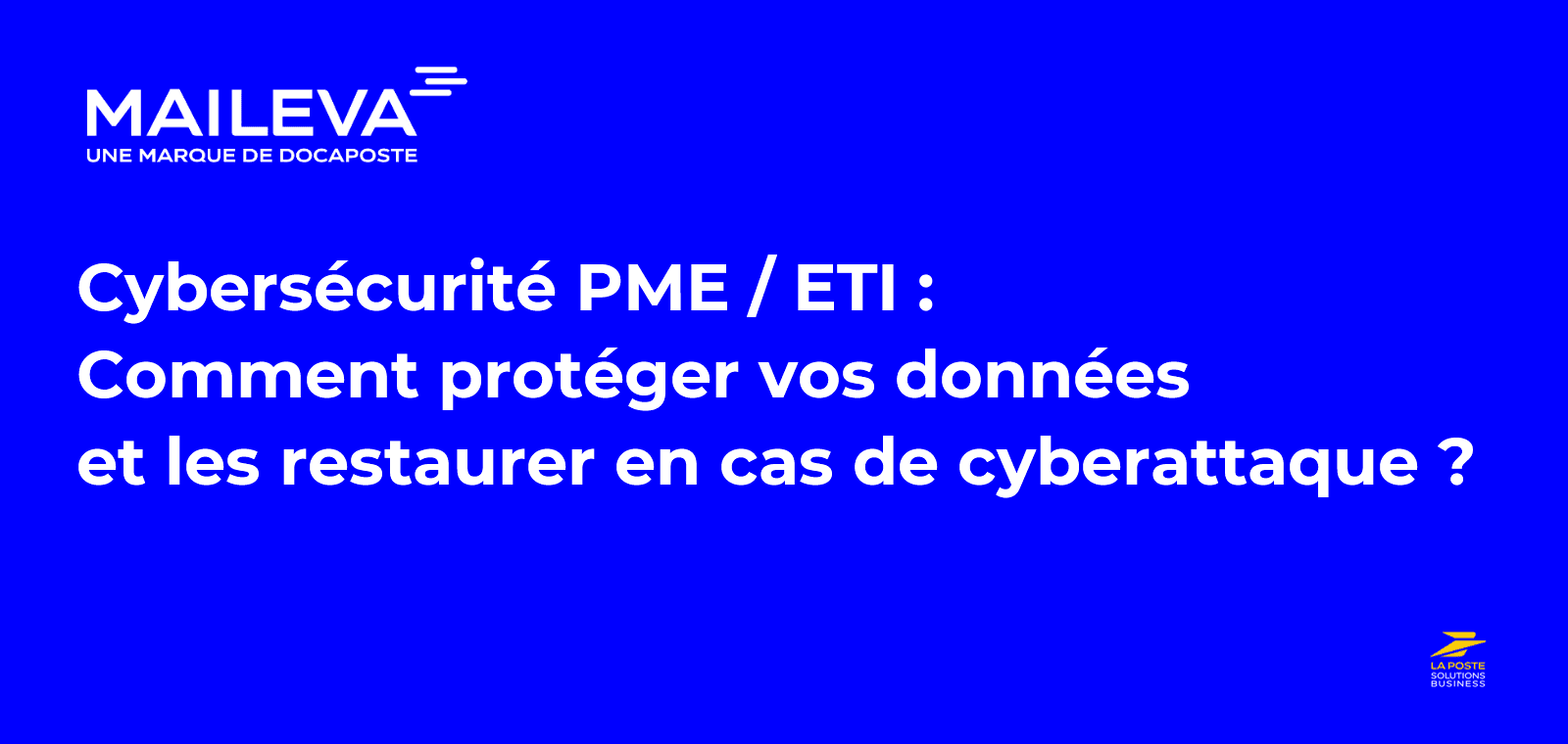 Cybersécurité PME / ETI : Comment protéger vos données et les restaurer en cas de cyberattaque ?
