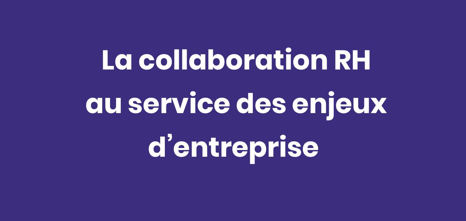 La collaboration RH au service des enjeux d'entreprise